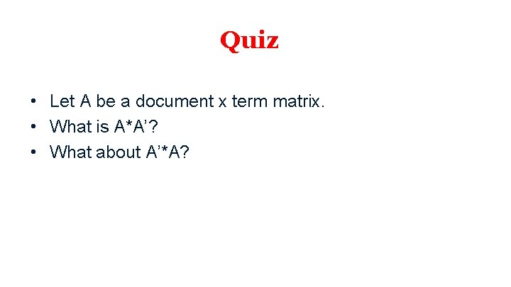 Quiz • Let A be a document x term matrix. • What is A*A’?