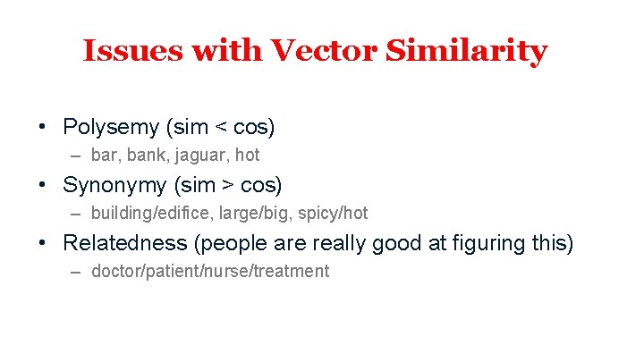 Issues with Vector Similarity • Polysemy (sim < cos) – bar, bank, jaguar, hot