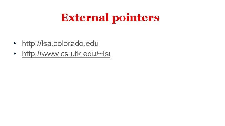 External pointers • http: //lsa. colorado. edu • http: //www. cs. utk. edu/~lsi 