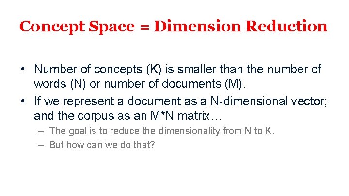 Concept Space = Dimension Reduction • Number of concepts (K) is smaller than the