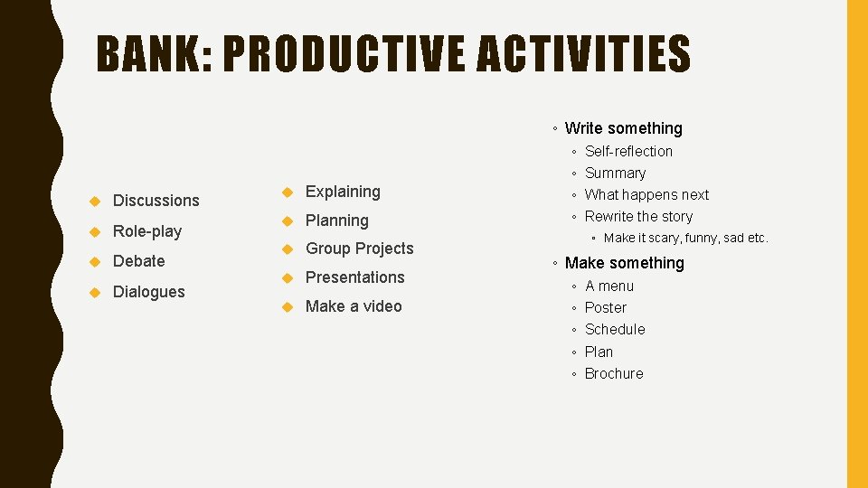 BANK: PRODUCTIVE ACTIVITIES ◦ Write something Discussions Role-play Debate Dialogues Explaining Planning Group Projects