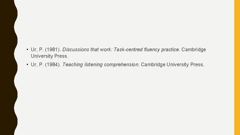  • Ur, P. (1981). Discussions that work: Task-centred fluency practice. Cambridge University Press.