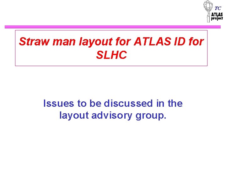 TC Straw man layout for ATLAS ID for SLHC Issues to be discussed in