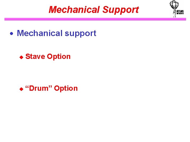 Mechanical Support · Mechanical support u Stave Option u “Drum” Option 
