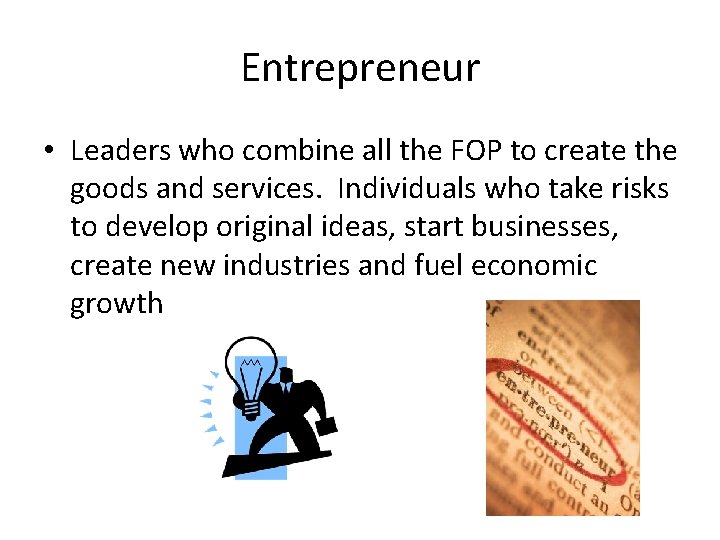 Entrepreneur • Leaders who combine all the FOP to create the goods and services.