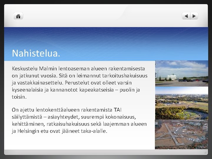 Nahistelua. Keskustelu Malmin lentoaseman alueen rakentamisesta on jatkunut vuosia. Sitä on leimannut tarkoitushakuisuus ja