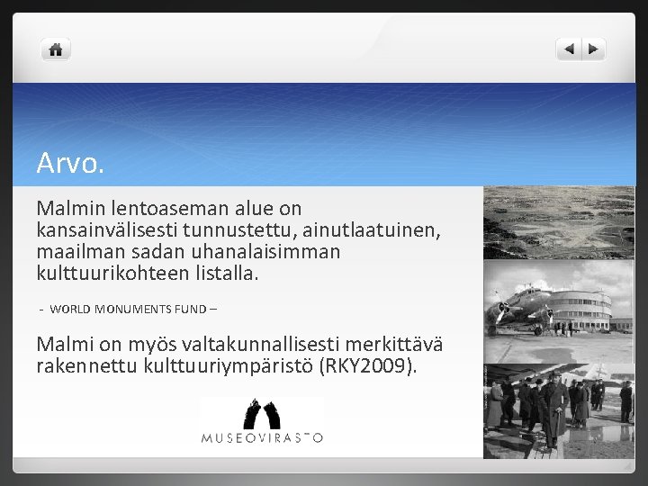 Arvo. Malmin lentoaseman alue on kansainvälisesti tunnustettu, ainutlaatuinen, maailman sadan uhanalaisimman kulttuurikohteen listalla. -