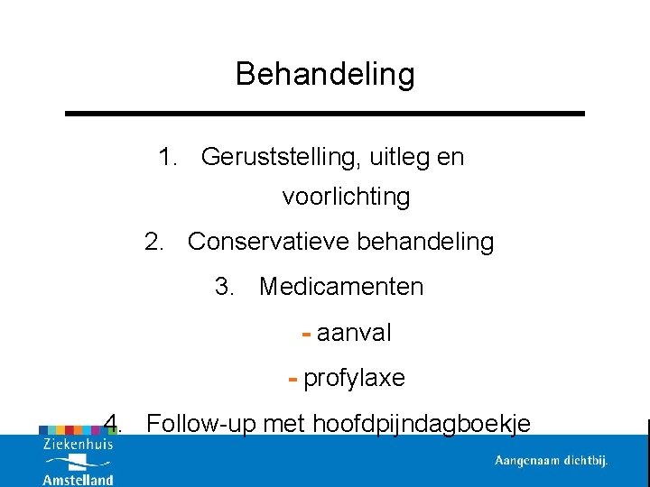 Behandeling 1. Geruststelling, uitleg en voorlichting 2. Conservatieve behandeling 3. Medicamenten - aanval -