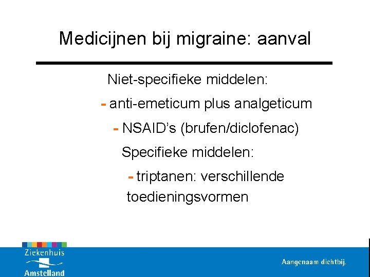 Medicijnen bij migraine: aanval Niet-specifieke middelen: - anti-emeticum plus analgeticum - NSAID’s (brufen/diclofenac) Specifieke