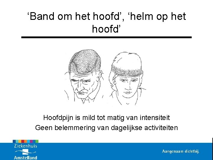 ‘Band om het hoofd’, ‘helm op het hoofd’ Hoofdpijn is mild tot matig van