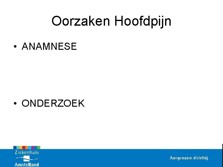 Oorzaken Hoofdpijn • ANAMNESE • ONDERZOEK 