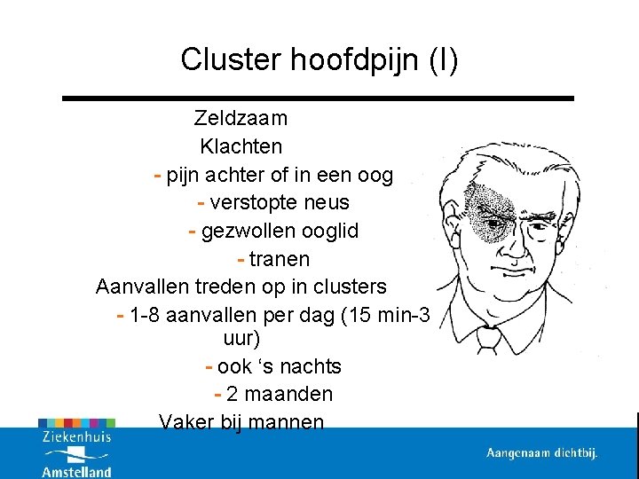 Cluster hoofdpijn (I) Zeldzaam Klachten - pijn achter of in een oog - verstopte