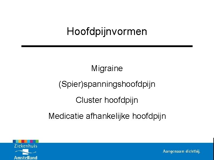 Hoofdpijnvormen Migraine (Spier)spanningshoofdpijn Cluster hoofdpijn Medicatie afhankelijke hoofdpijn 