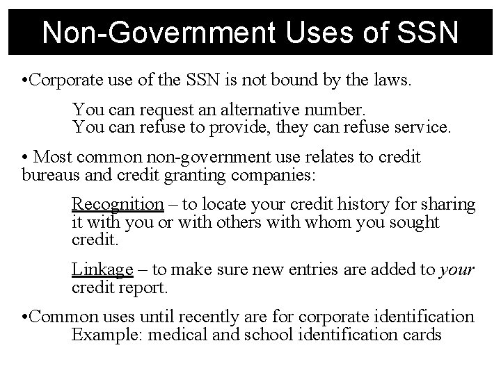 Non-Government Uses of SSN • Corporate use of the SSN is not bound by