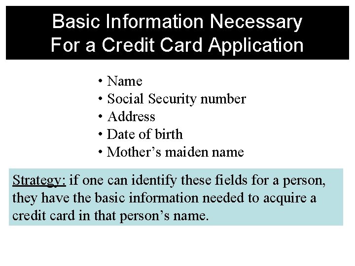 Basic Information Necessary For a Credit Card Application • Name • Social Security number