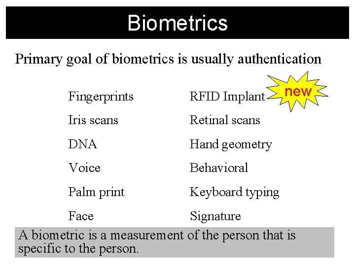 Biometrics Primary goal of biometrics is usually authentication Fingerprints RFID Implant Iris scans Retinal