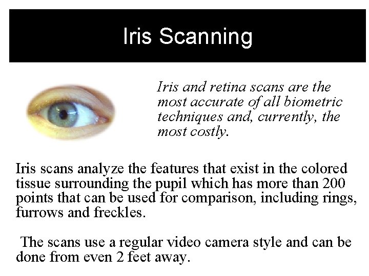 Iris Scanning Iris and retina scans are the most accurate of all biometric techniques