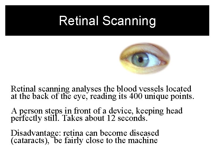 Retinal Scanning Retinal scanning analyses the blood vessels located at the back of the