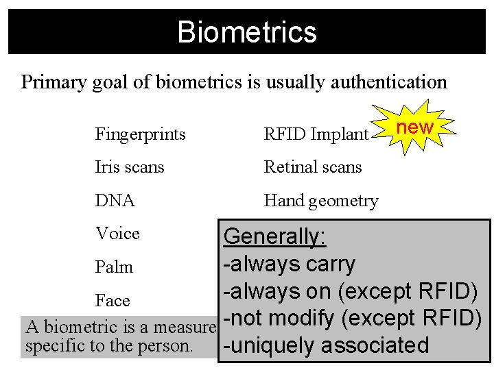 Biometrics Primary goal of biometrics is usually authentication Fingerprints RFID Implant Iris scans Retinal