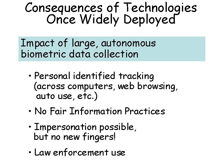 Consequences of Technologies Once Widely Deployed Impact of large, autonomous biometric data collection •