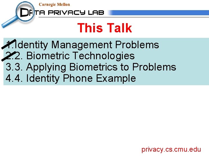 This Talk 1. Identity Management Problems 2. 2. Biometric Technologies 3. 3. Applying Biometrics