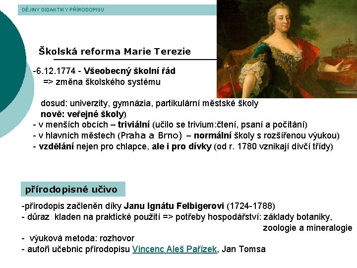 DĚJINY DIDAKTIKY PŘÍRODOPISU Školská reforma Marie Terezie -6. 12. 1774 - Všeobecný školní řád