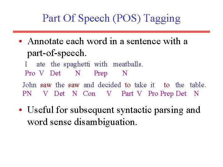 Part Of Speech (POS) Tagging • Annotate each word in a sentence with a
