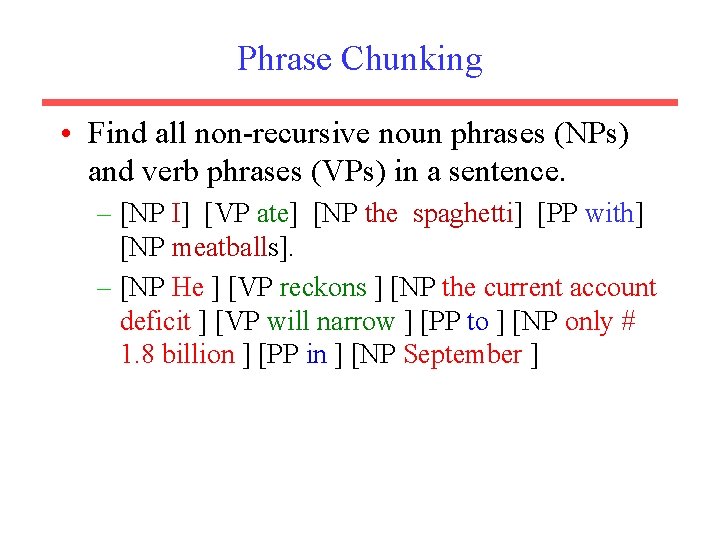 Phrase Chunking • Find all non-recursive noun phrases (NPs) and verb phrases (VPs) in