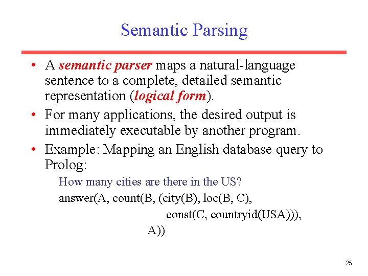 Semantic Parsing • A semantic parser maps a natural-language sentence to a complete, detailed