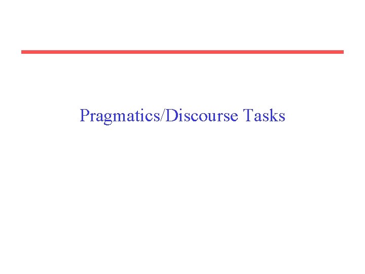 Pragmatics/Discourse Tasks 