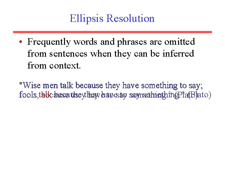 Ellipsis Resolution • Frequently words and phrases are omitted from sentences when they can