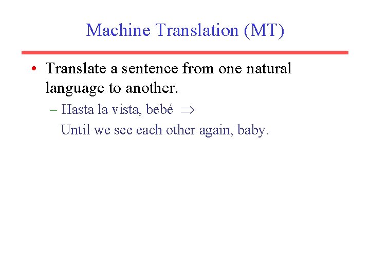 Machine Translation (MT) • Translate a sentence from one natural language to another. –