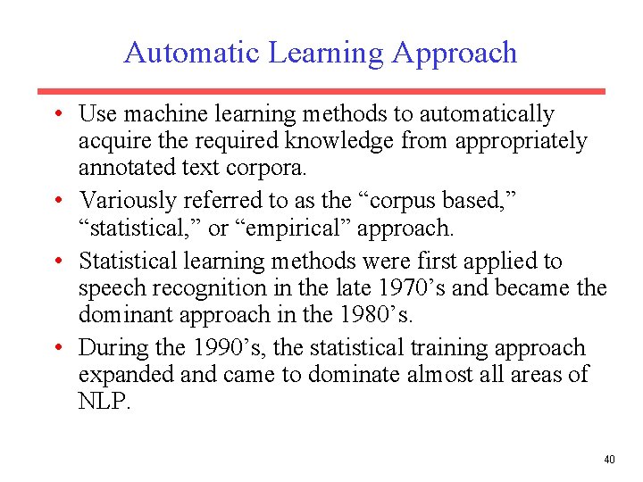 Automatic Learning Approach • Use machine learning methods to automatically acquire the required knowledge