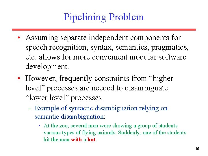 Pipelining Problem • Assuming separate independent components for speech recognition, syntax, semantics, pragmatics, etc.