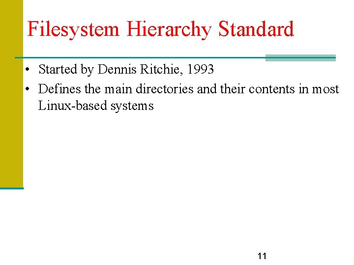 Filesystem Hierarchy Standard • Started by Dennis Ritchie, 1993 • Defines the main directories