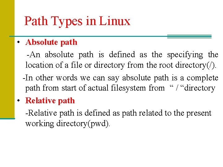 Path Types in Linux • Absolute path -An absolute path is defined as the