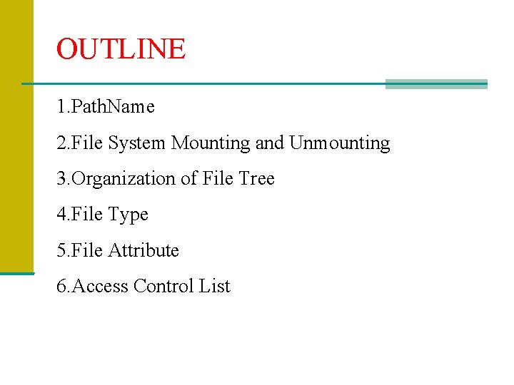 OUTLINE 1. Path. Name 2. File System Mounting and Unmounting 3. Organization of File