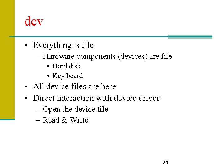 dev • Everything is file – Hardware components (devices) are file • Hard disk