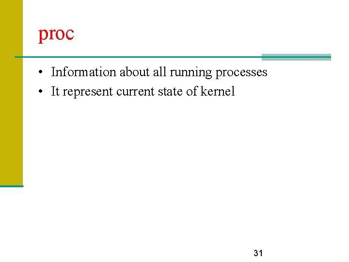 proc • Information about all running processes • It represent current state of kernel