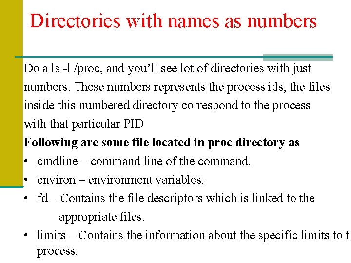 Directories with names as numbers Do a ls -l /proc, and you’ll see lot