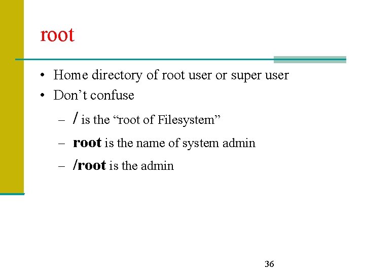 root • Home directory of root user or super user • Don’t confuse –