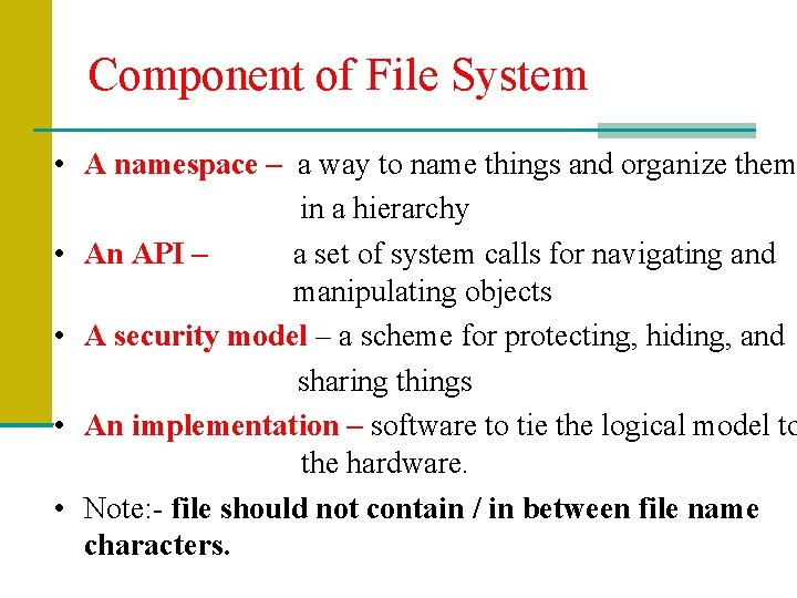 Component of File System • A namespace – a way to name things and