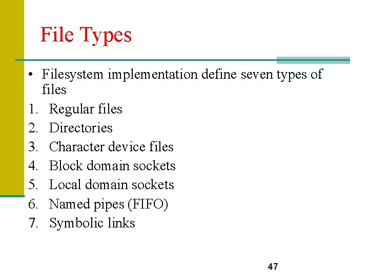 File Types • Filesystem implementation define seven types of files 1. Regular files 2.