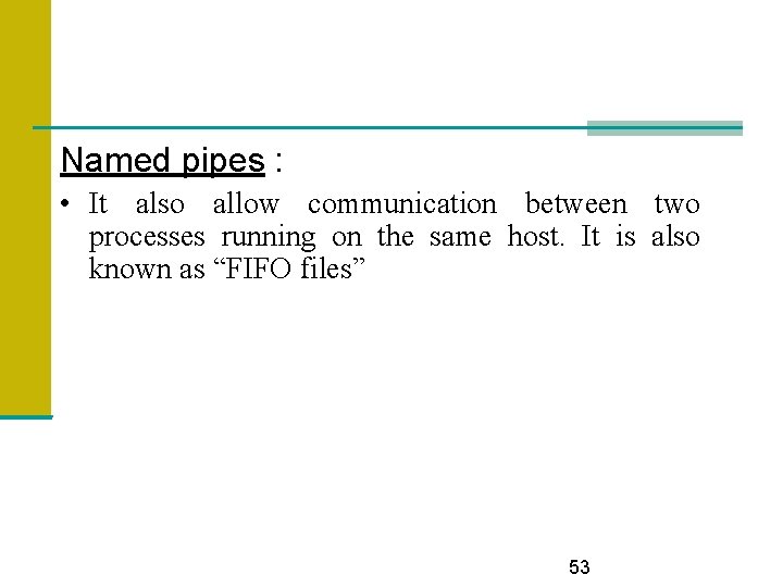 Named pipes : • It also allow communication between two processes running on the