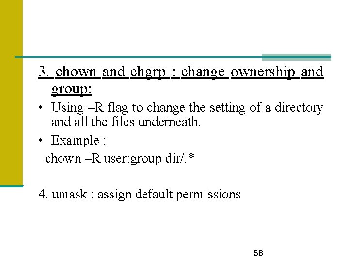 3. chown and chgrp : change ownership and group: • Using –R flag to