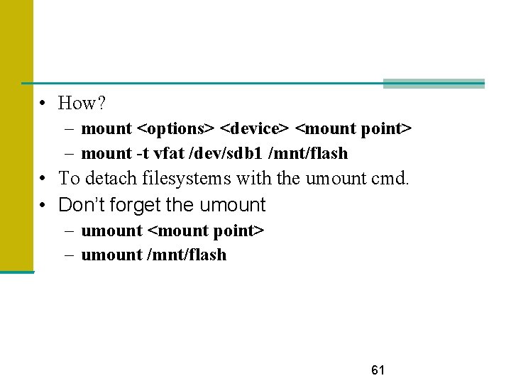  • How? – mount <options> <device> <mount point> – mount -t vfat /dev/sdb