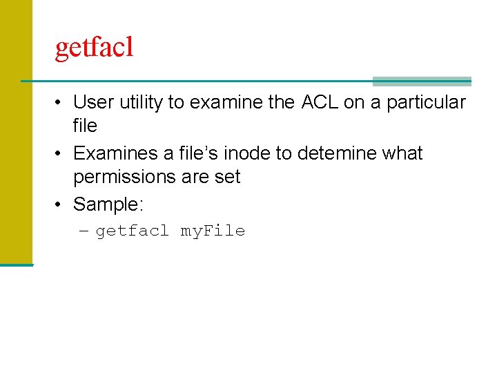 getfacl • User utility to examine the ACL on a particular file • Examines