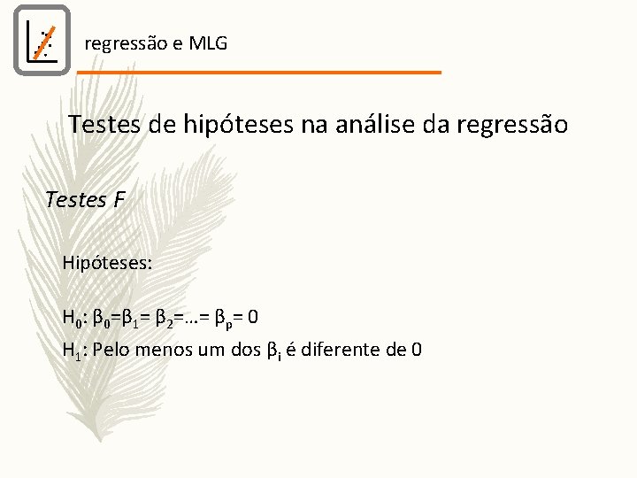 regressão e MLG Testes de hipóteses na análise da regressão Testes F Hipóteses: H