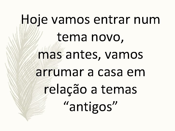 Hoje vamos entrar num tema novo, mas antes, vamos arrumar a casa em relação