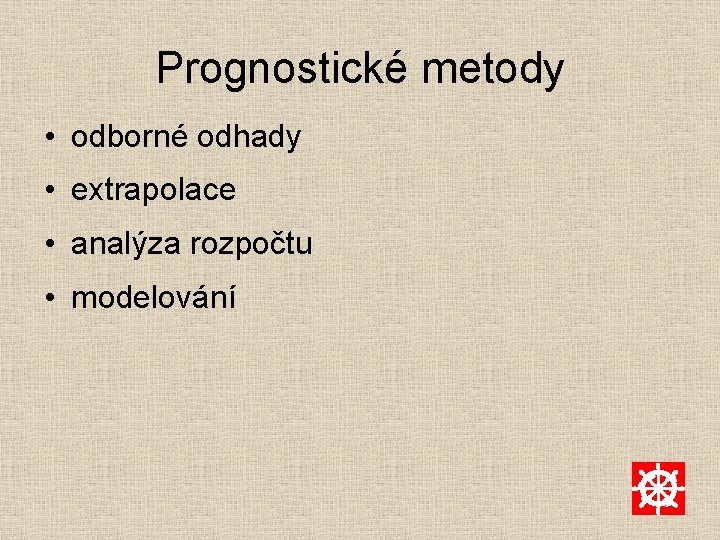 Prognostické metody • odborné odhady • extrapolace • analýza rozpočtu • modelování 